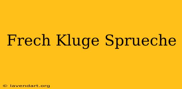 Frech Kluge Sprüche