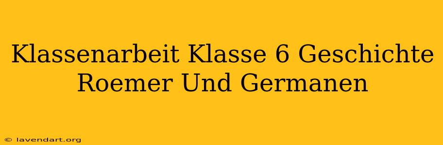 Klassenarbeit Klasse 6 Geschichte Römer Und Germanen