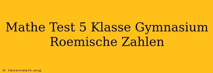 Mathe Test 5 Klasse Gymnasium Römische Zahlen