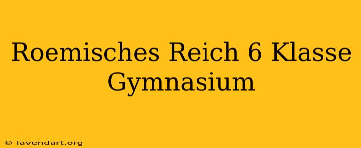 Römisches Reich 6. Klasse Gymnasium